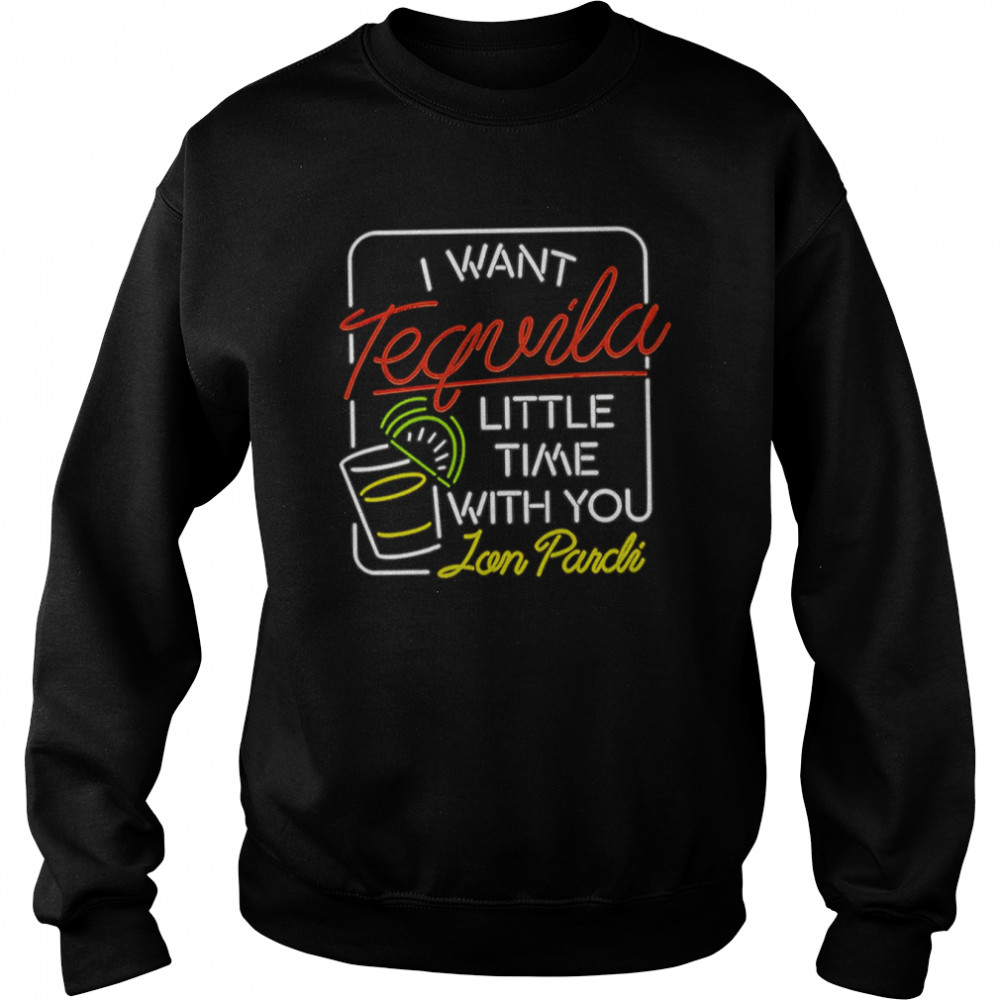 I Want Tequila Jon Pardi Shirt Unisex Sweatshirt