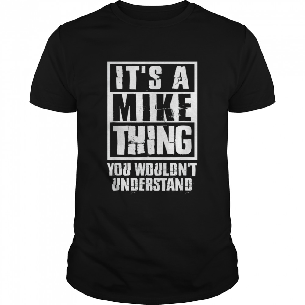 It’s A Mike Thing You Wouldn’t Understand T-Shirt