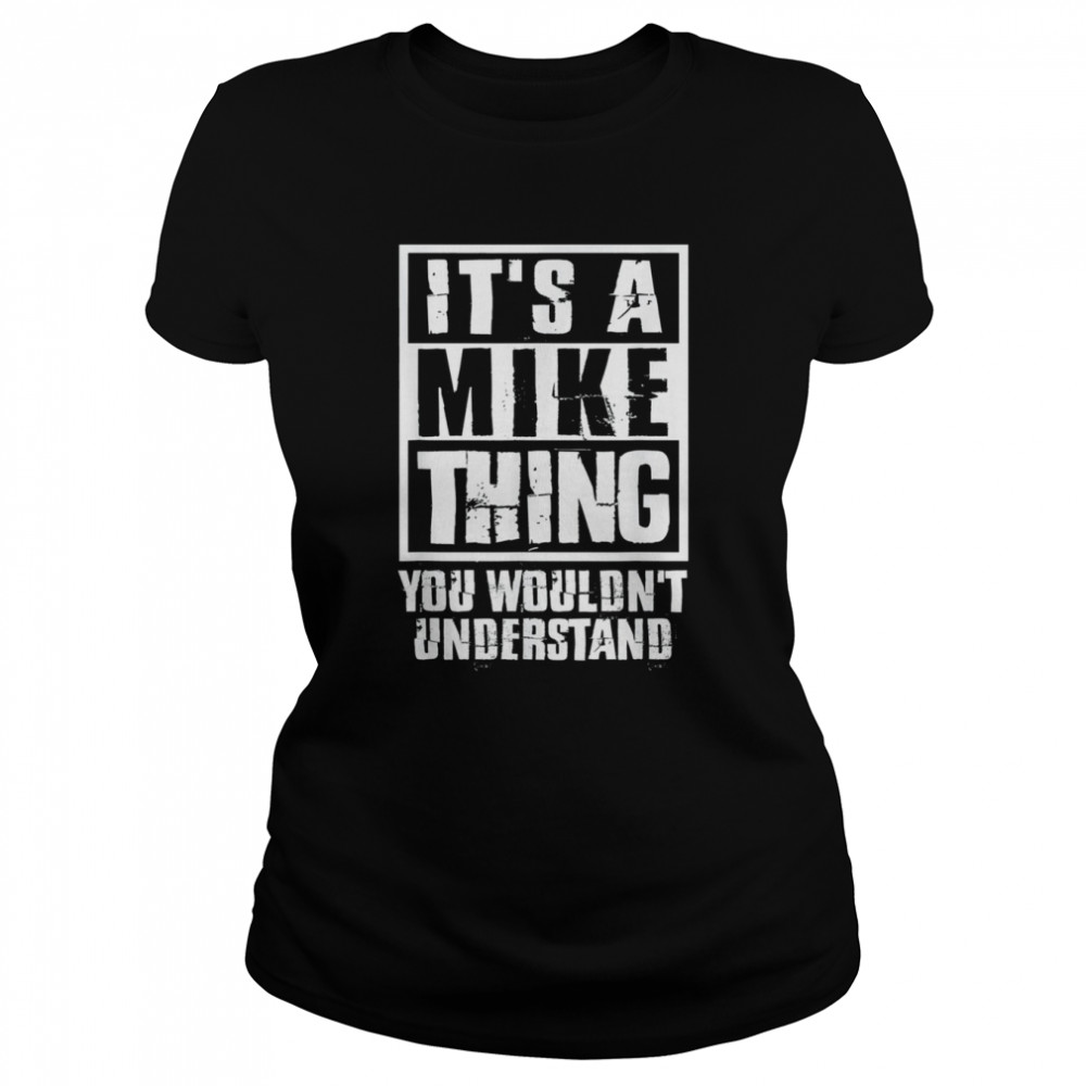 It’s A Mike Thing You Wouldn’t Understand T- Classic Women'S T-Shirt