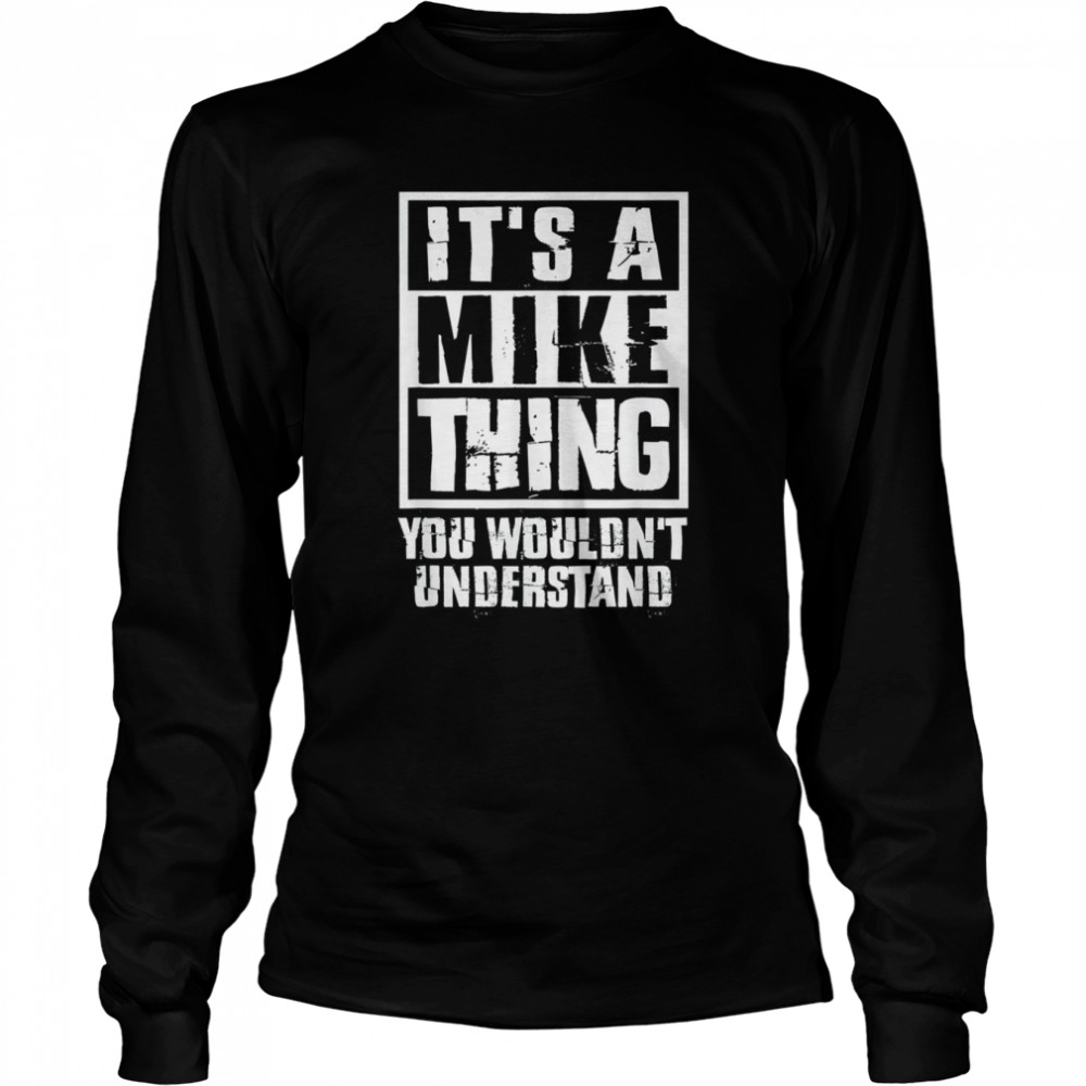 It’s A Mike Thing You Wouldn’t Understand T- Long Sleeved T-Shirt