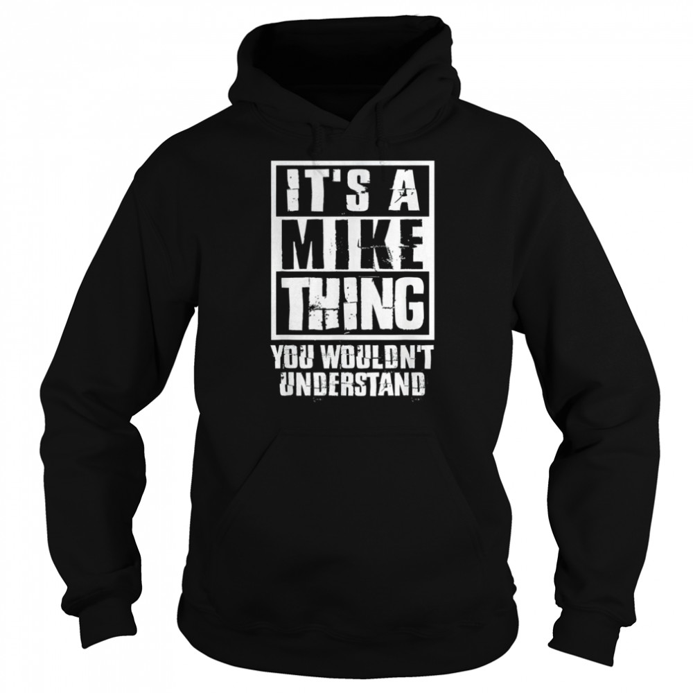 It’s A Mike Thing You Wouldn’t Understand T- Unisex Hoodie