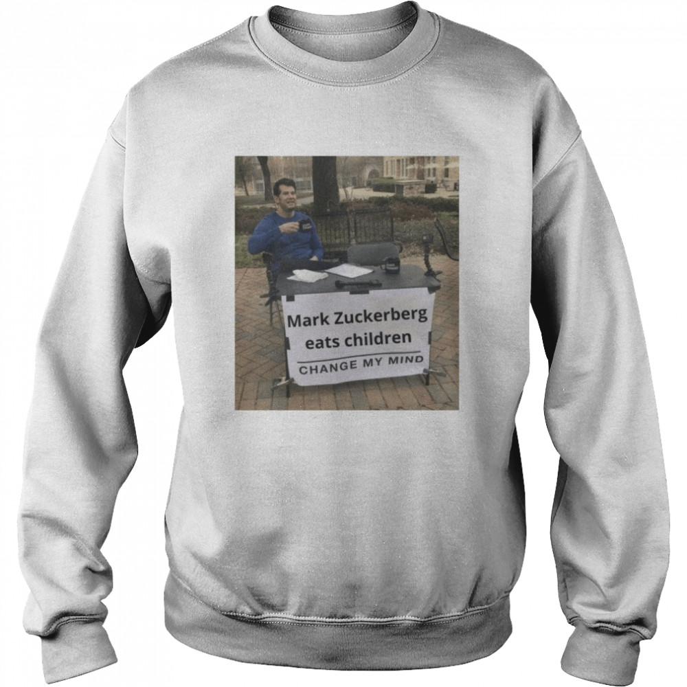 Mark Zuckerberg Eats Children Change My Mind Shirt Unisex Sweatshirt