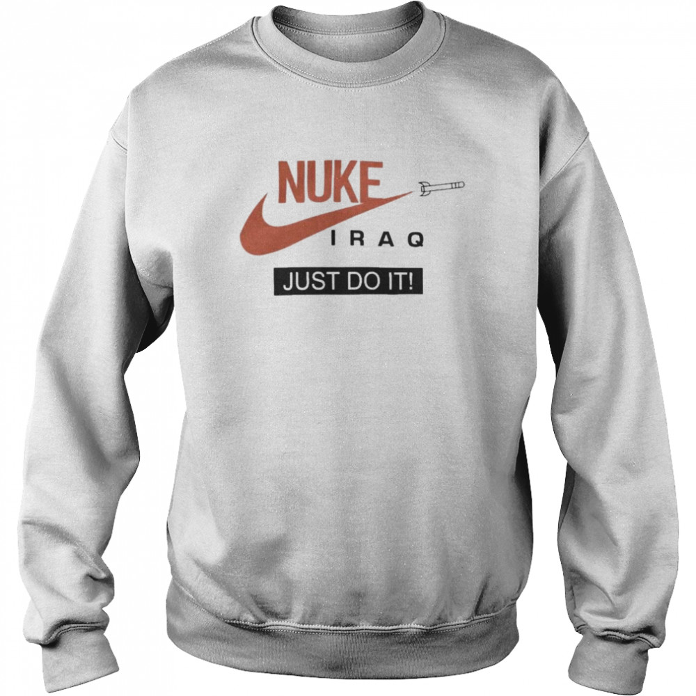 Nike Nuke Iraq Just Do It Shirt Unisex Sweatshirt