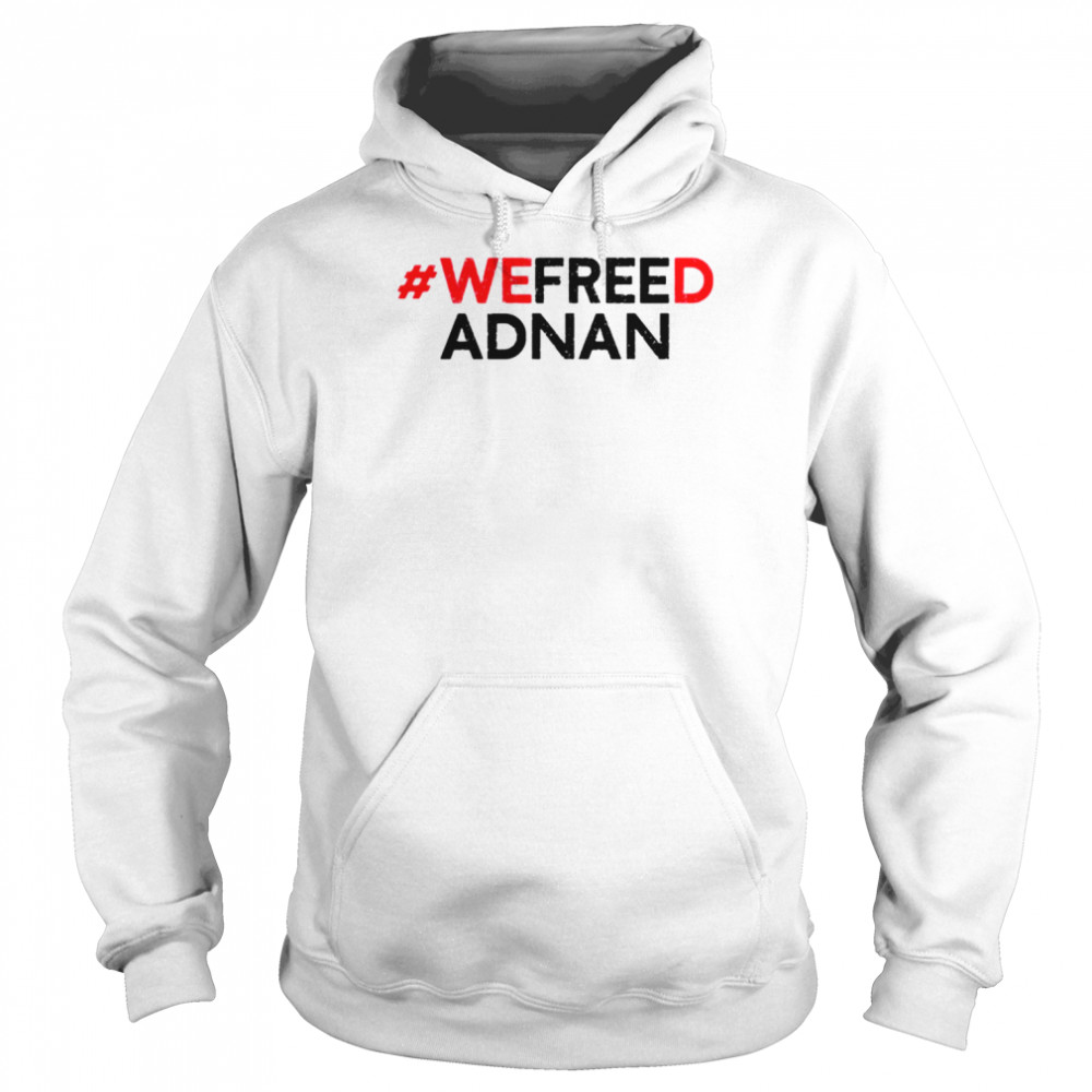 We Freed Adnan Shirt Unisex Hoodie