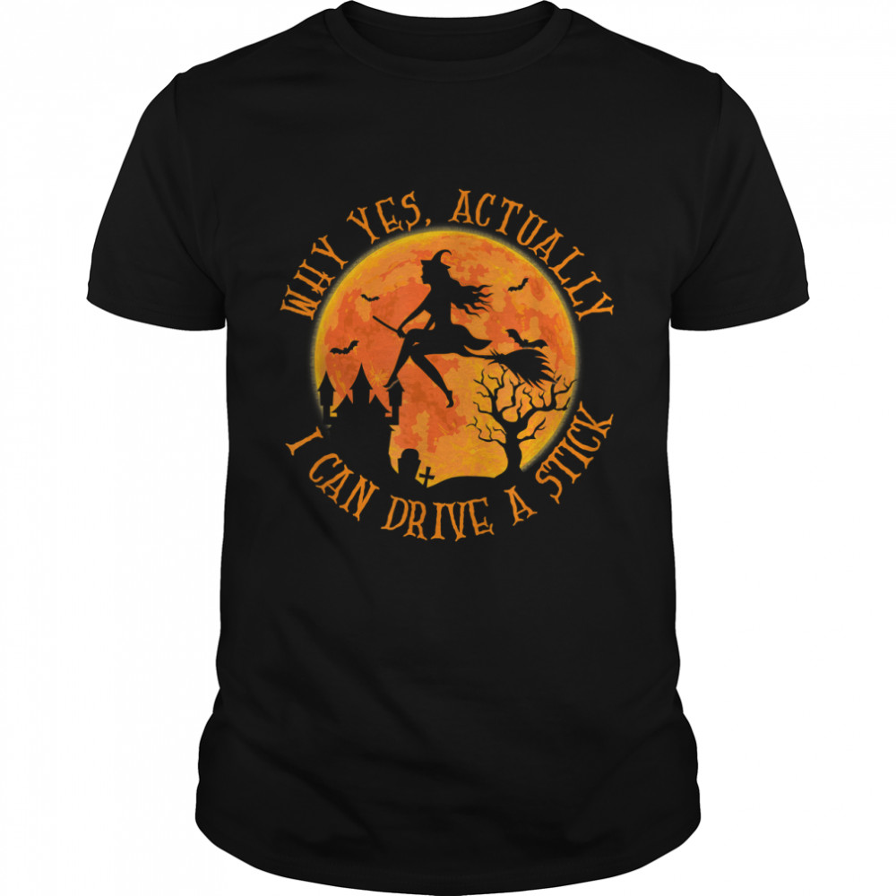 Why Yes Actually I Can Drive A Stick Halloween Witch Broom T-Shirt