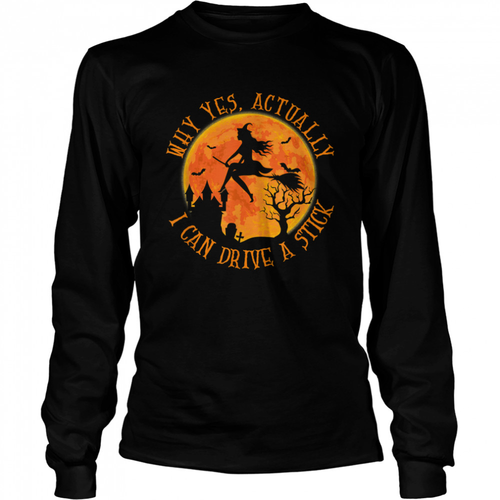 Why Yes Actually I Can Drive A Stick Halloween Witch Broom T Long Sleeved T Shirt