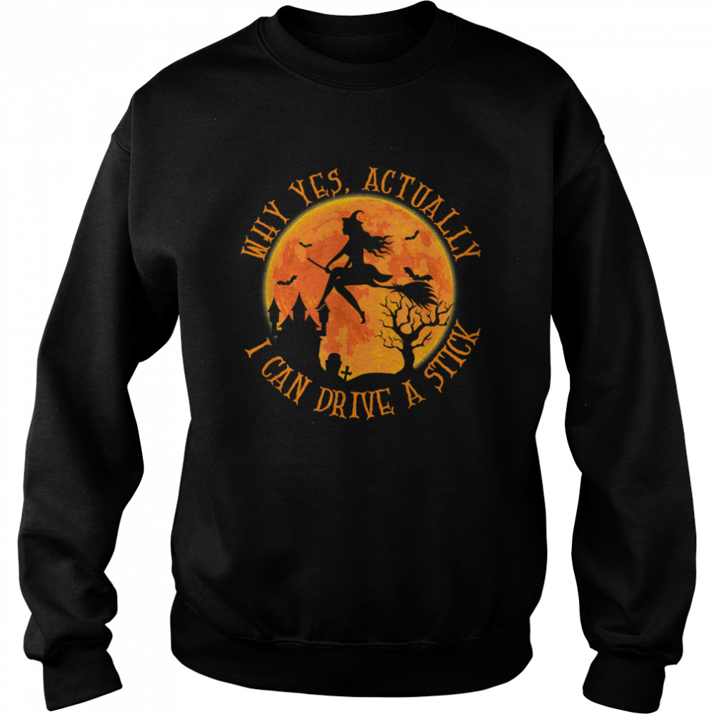 Why Yes Actually I Can Drive A Stick Halloween Witch Broom T Unisex Sweatshirt