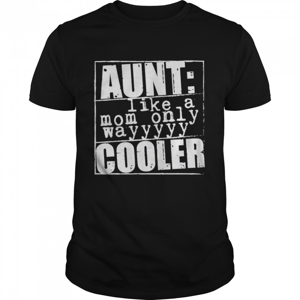 aunt like a mom only cooler shirt