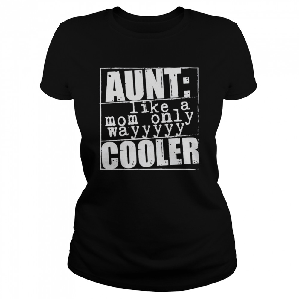 Aunt Like A Mom Only Cooler Shirt Classic Women'S T-Shirt