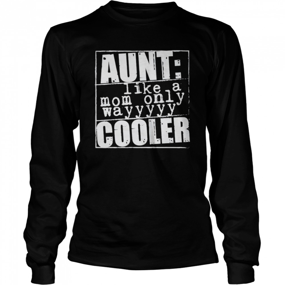 Aunt Like A Mom Only Cooler Shirt Long Sleeved T Shirt