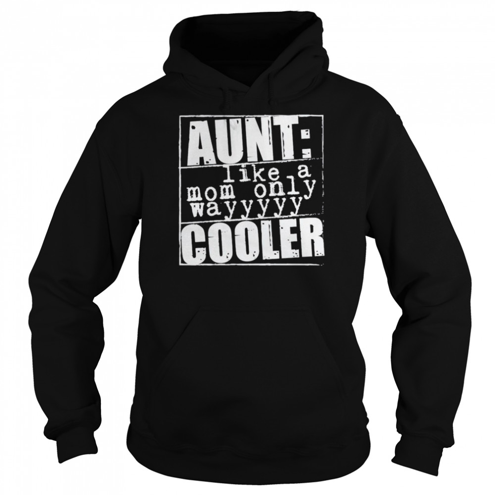 Aunt Like A Mom Only Cooler Shirt Unisex Hoodie