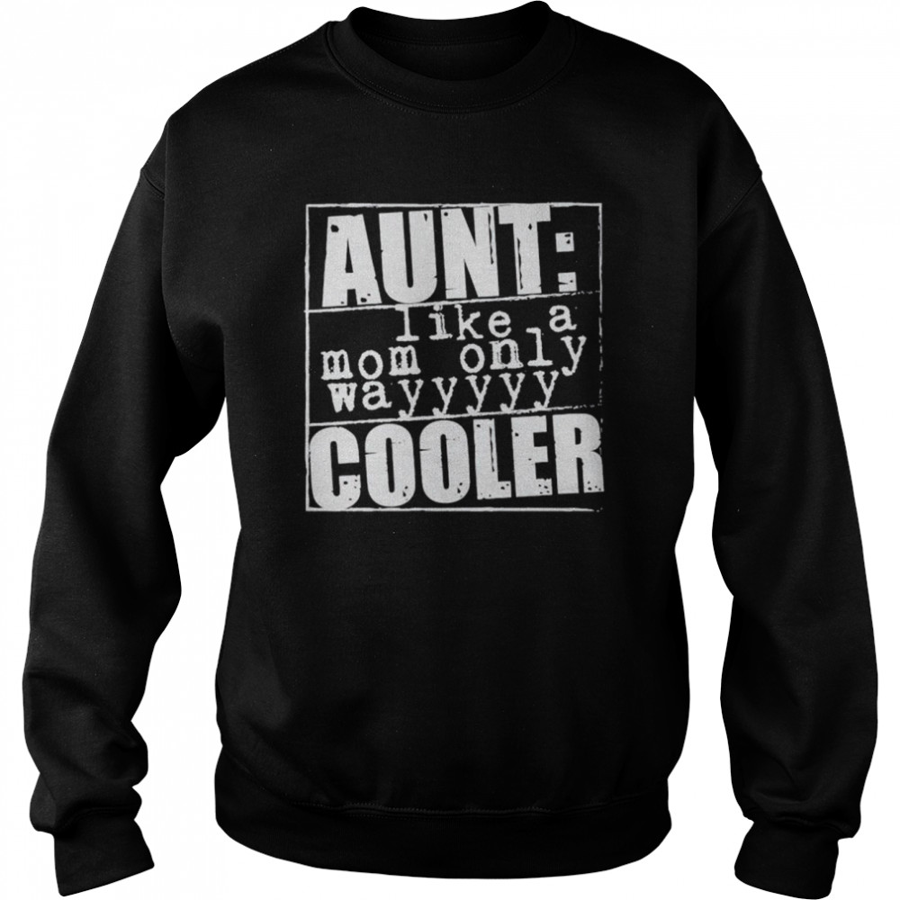 Aunt Like A Mom Only Cooler Shirt Unisex Sweatshirt