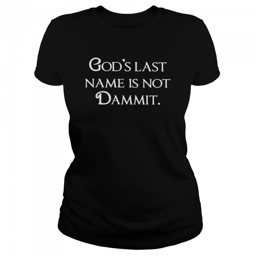 God’s Last Name Is Not Dammit Shirt Classic Women'S T-Shirt