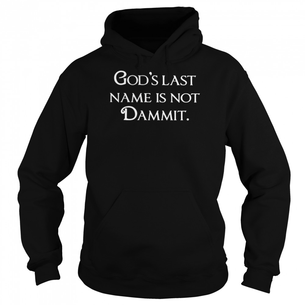 God’s Last Name Is Not Dammit Shirt Unisex Hoodie