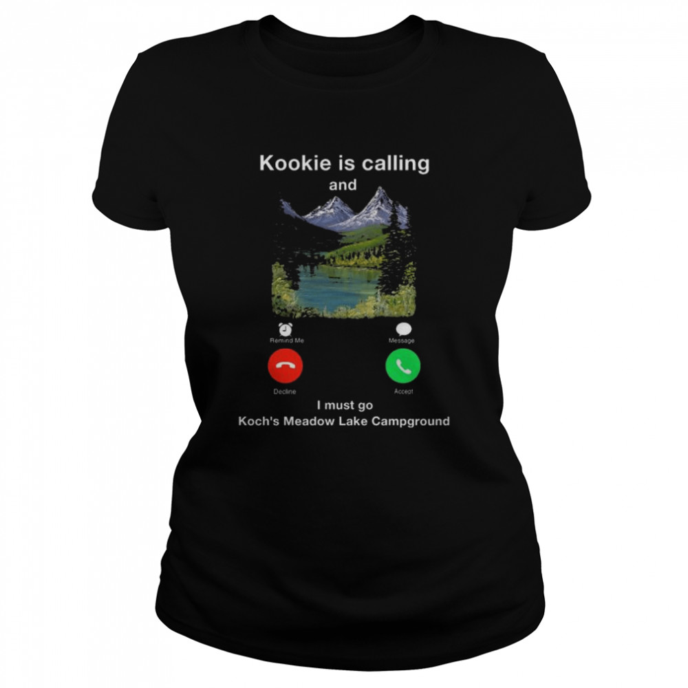 Kookie Is Calling And I Must Go Kochs Meadow Lake Campground Shirt Classic Womens T Shirt