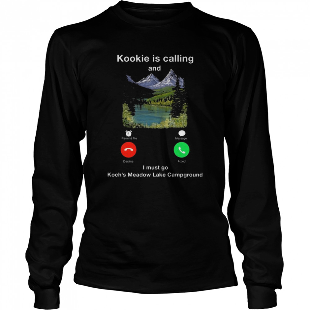 Kookie Is Calling And I Must Go Koch’s Meadow Lake Campground Shirt Long Sleeved T-Shirt