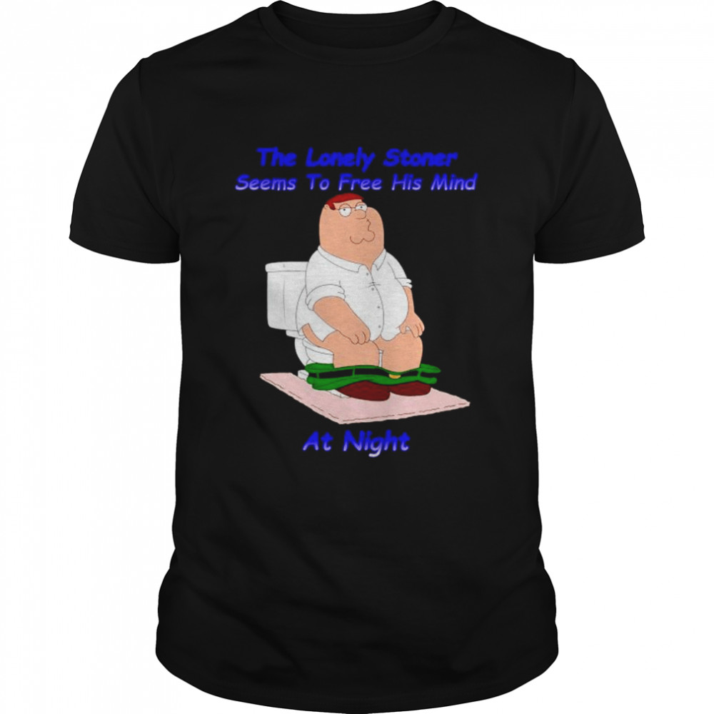 Peter griffin the lonely stoner seems to free his mind at night shirt