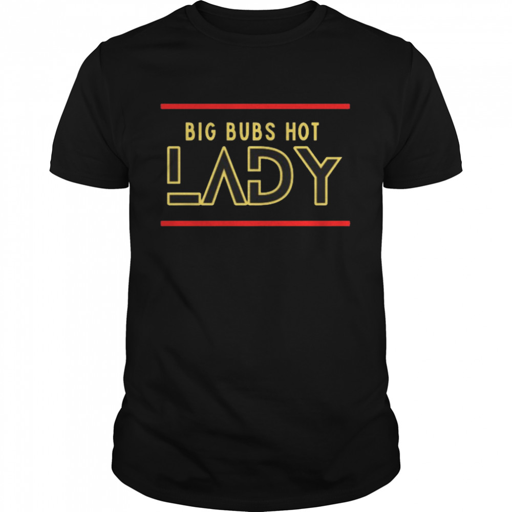 Big Bubs Hot Lady shirt