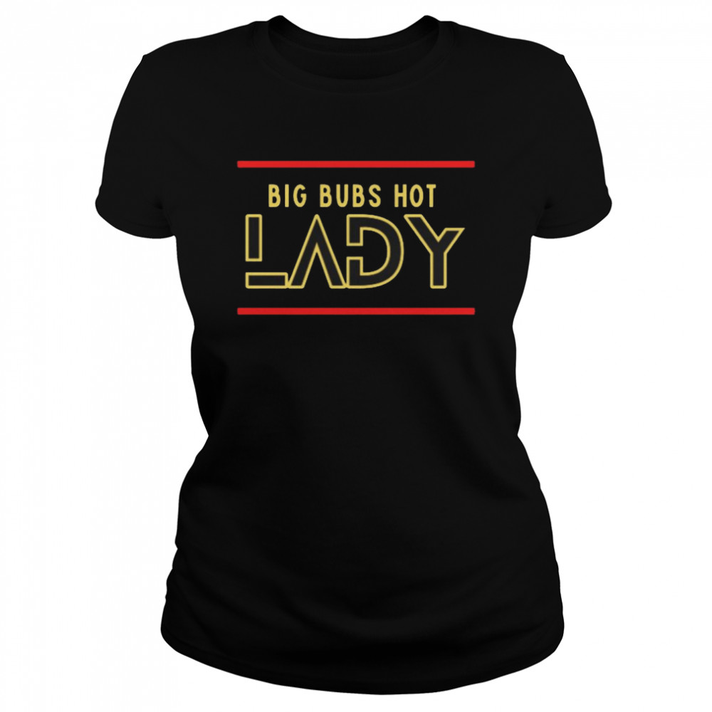 Big Bubs Hot Lady Shirt Classic Women'S T-Shirt