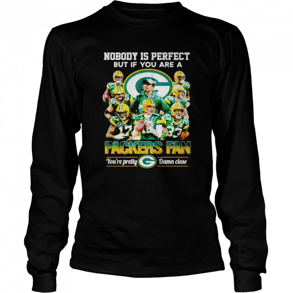 Green Bay Packers Nobody Is Perfect But If You Are A Packers Fan Shirt Long Sleeved T Shirt