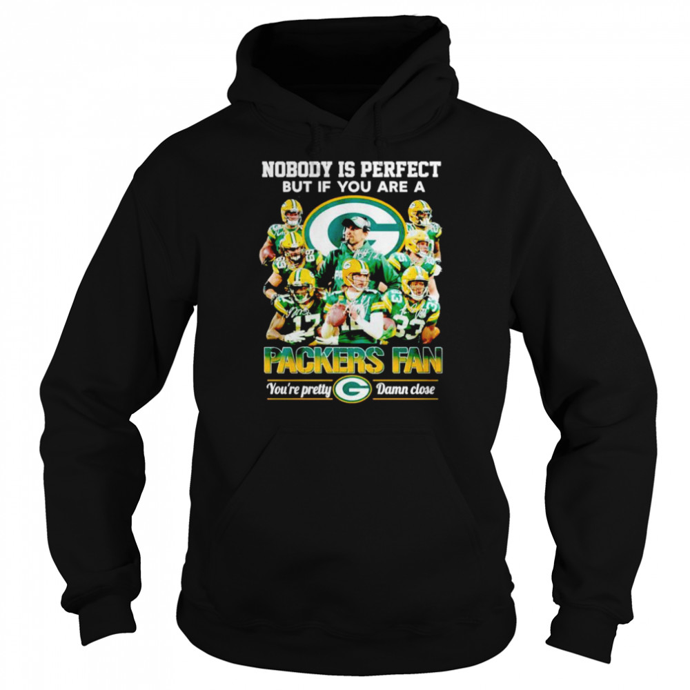 Green Bay Packers Nobody Is Perfect But If You Are A Packers Fan Shirt Unisex Hoodie