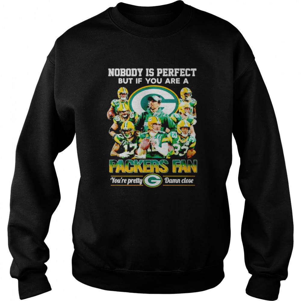 Green Bay Packers Nobody Is Perfect But If You Are A Packers Fan Shirt Unisex Sweatshirt