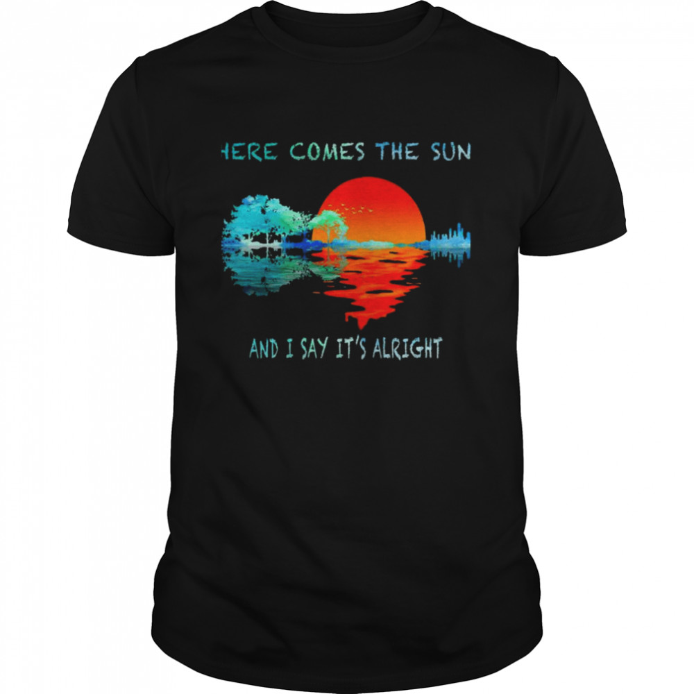 Here Comes The Sun And I Say It’s Alright Hippie The Beatles shirt