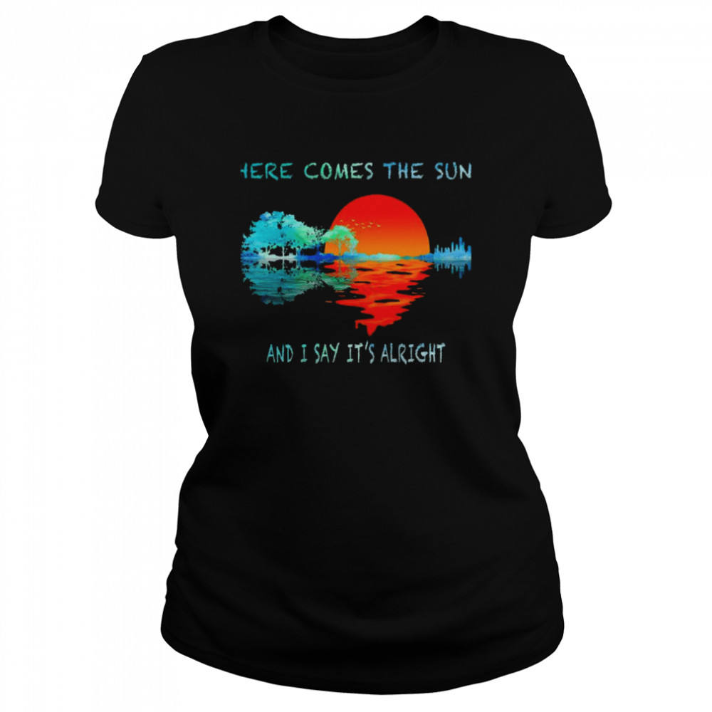 Here Comes The Sun And I Say Its Alright Hippie The Beatles Shirt Classic Womens T Shirt