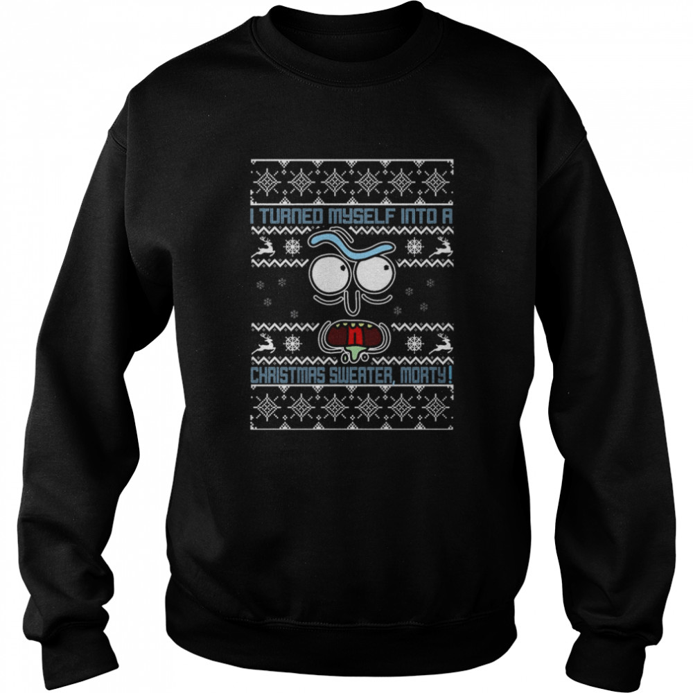 I Turned Myself Into A Morty Funny Tv Show Parody Holiday Party Shirt Unisex Sweatshirt