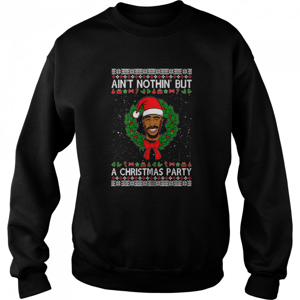 Inspired Santa Punk Tupac Shakur Ain’t Nothin’ But A Party Shirt Unisex Sweatshirt