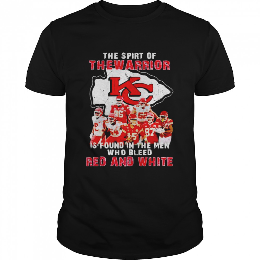 Kansas City Chiefs the spirt of the warrior is found in the men who bleed red and white signatures shirt