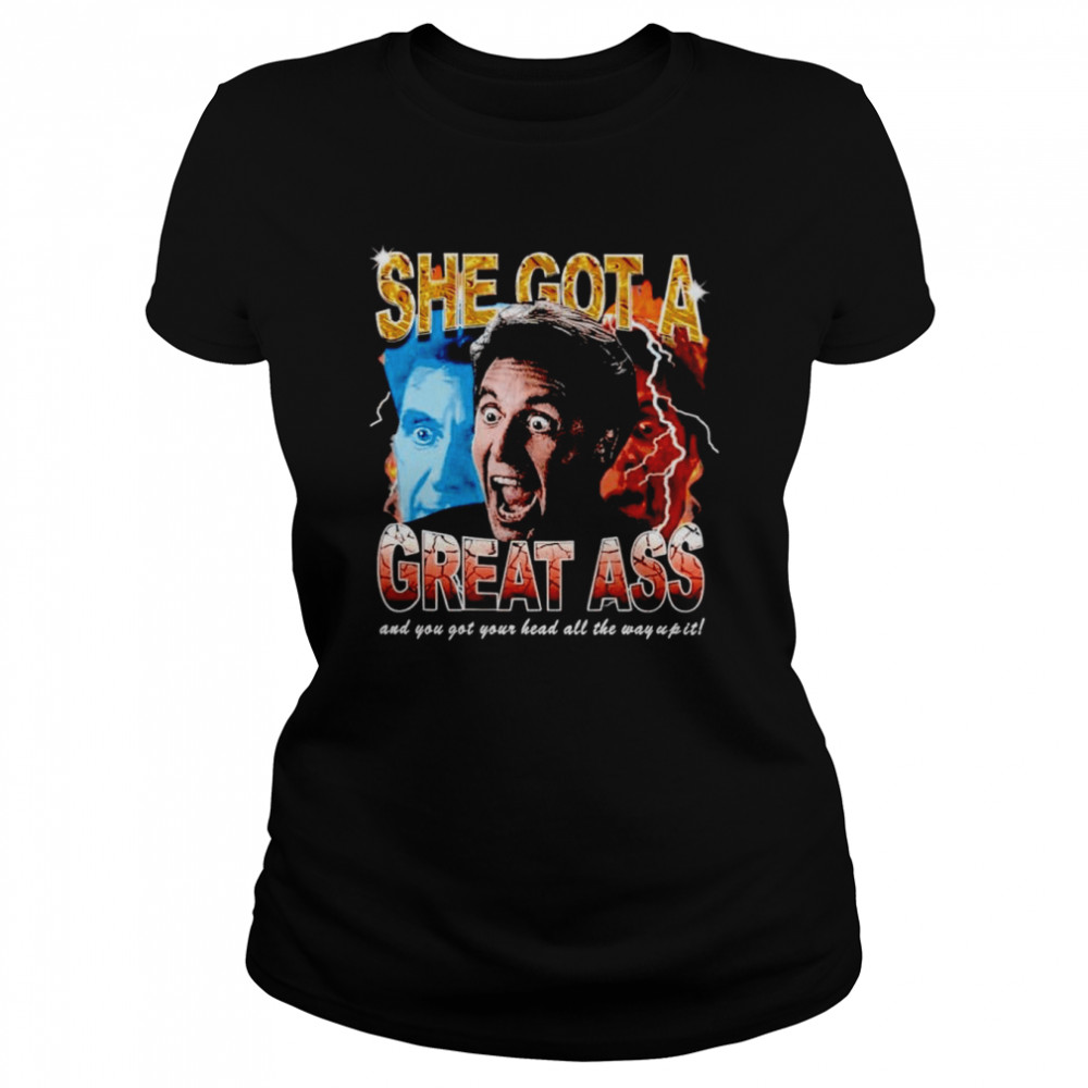 Katie Rife She Got A Great Ass And You Got Your Head All The Way Up It Shirt Classic Womens T Shirt