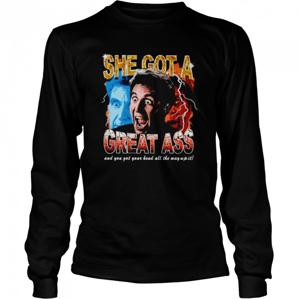 Katie Rife She Got A Great Ass And You Got Your Head All The Way Up It Shirt Long Sleeved T-Shirt