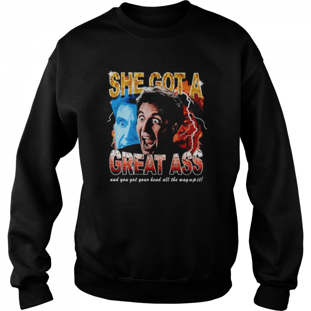 Katie Rife She Got A Great Ass And You Got Your Head All The Way Up It Shirt Unisex Sweatshirt