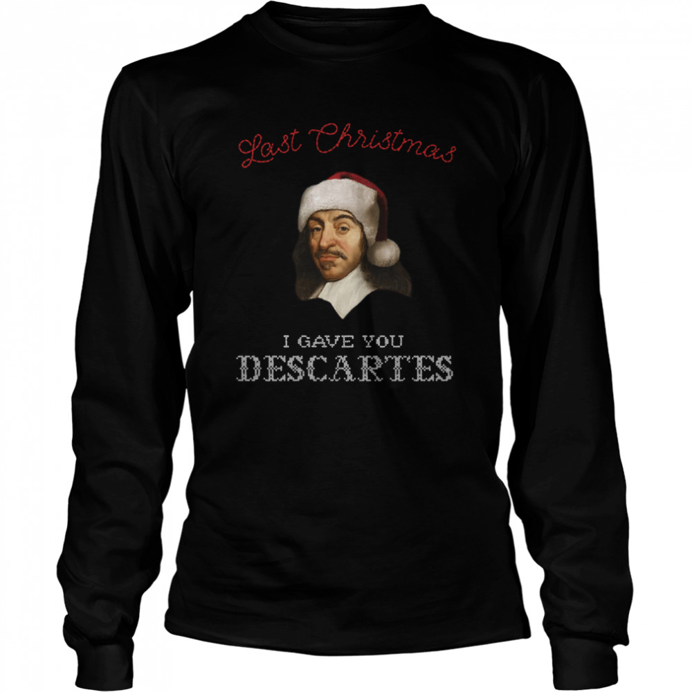 Last Christmas I Gave You Descartes Funny Xmas Philosophy Shirt Long Sleeved T-Shirt