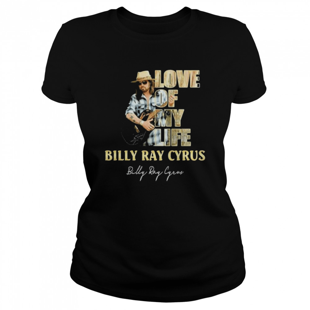 Love Of My Life Billy Ray Cyrus Signature Shirt Classic Women'S T-Shirt