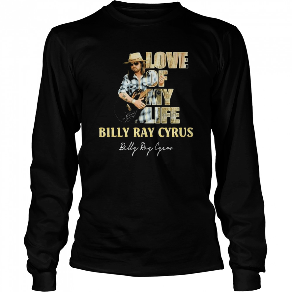 Love Of My Life Billy Ray Cyrus Signature Shirt Long Sleeved T-Shirt