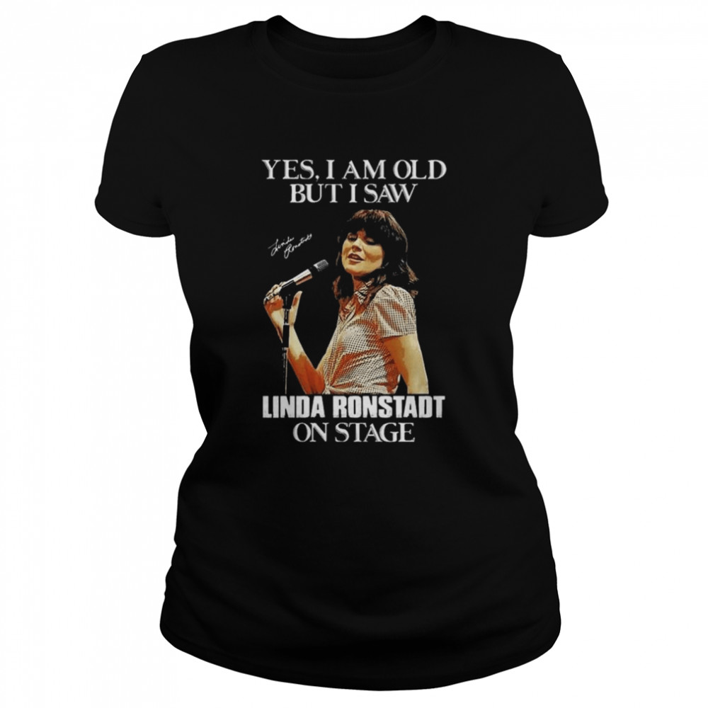 Yes I’m Old But I Saw Linda Ronstadt On Stage Signature Shirt Classic Women'S T-Shirt