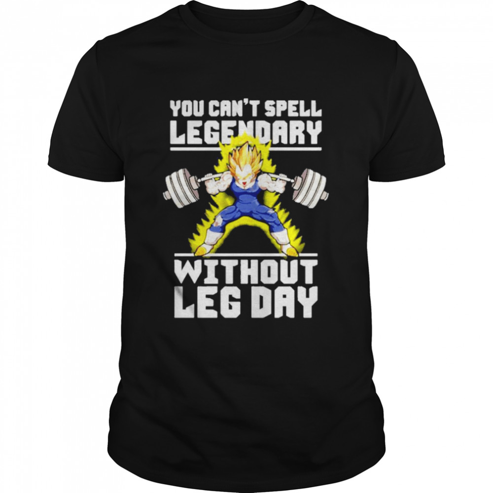 You Can’t Spell Legendary Without Leg Day Shirt