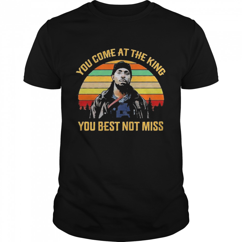 You Come At The King You Best Not Miss Shirt