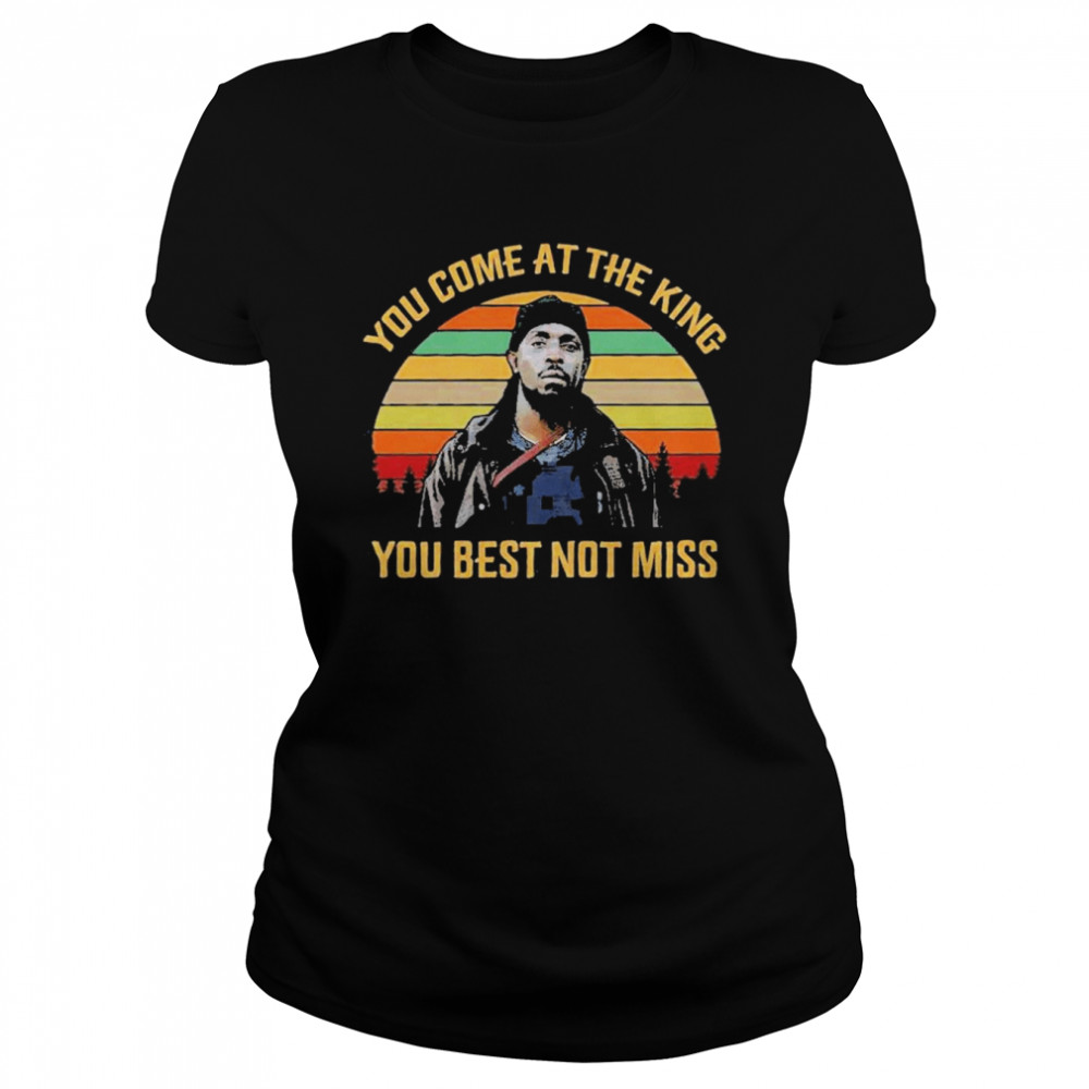 You Come At The King You Best Not Miss  Classic Women'S T-Shirt