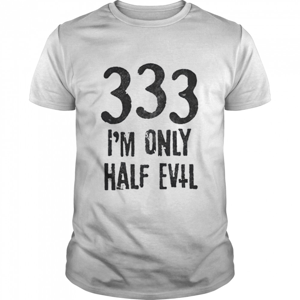 333 I’m Only Half Evil Tshirt