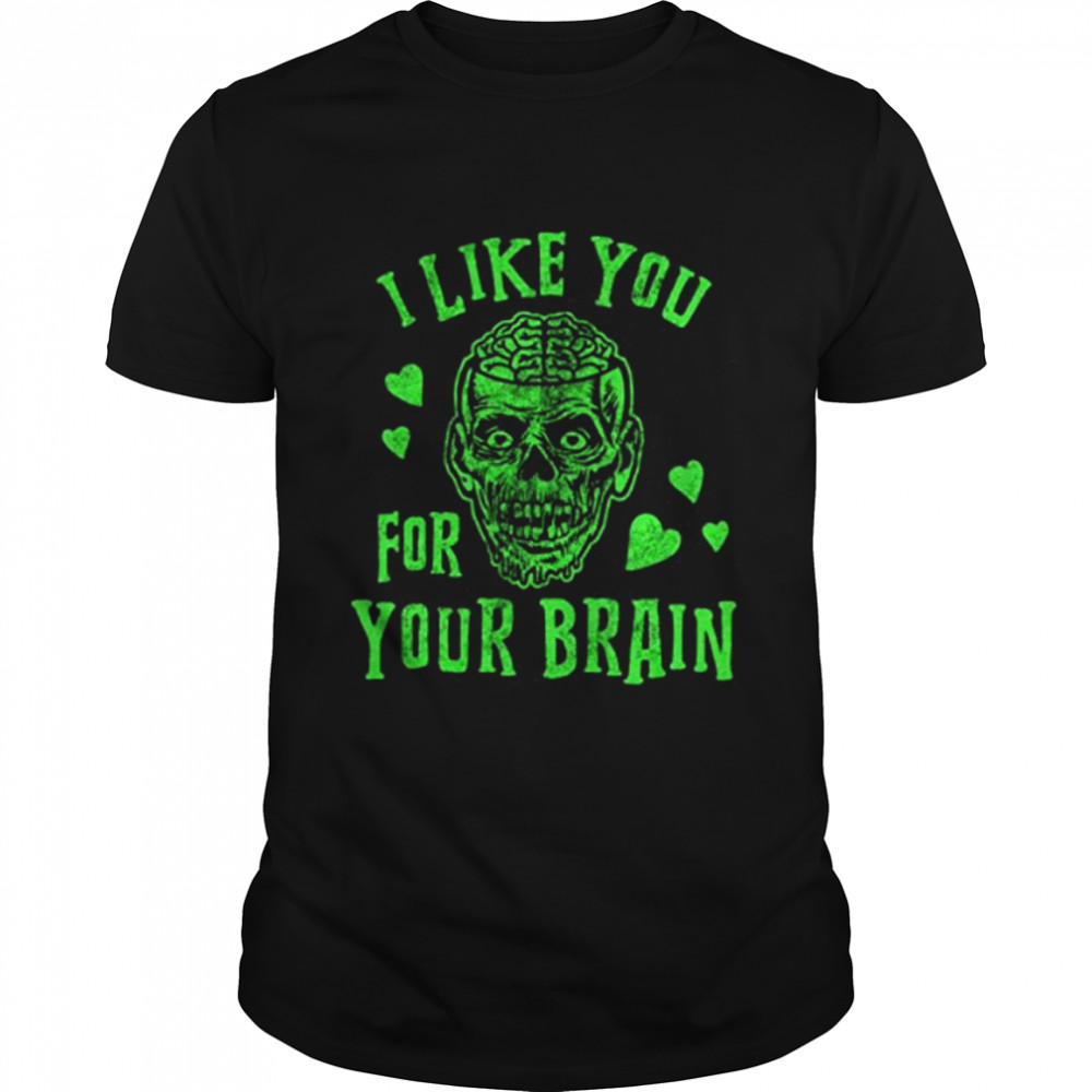 I Like You for Your Brain Halloween shirt