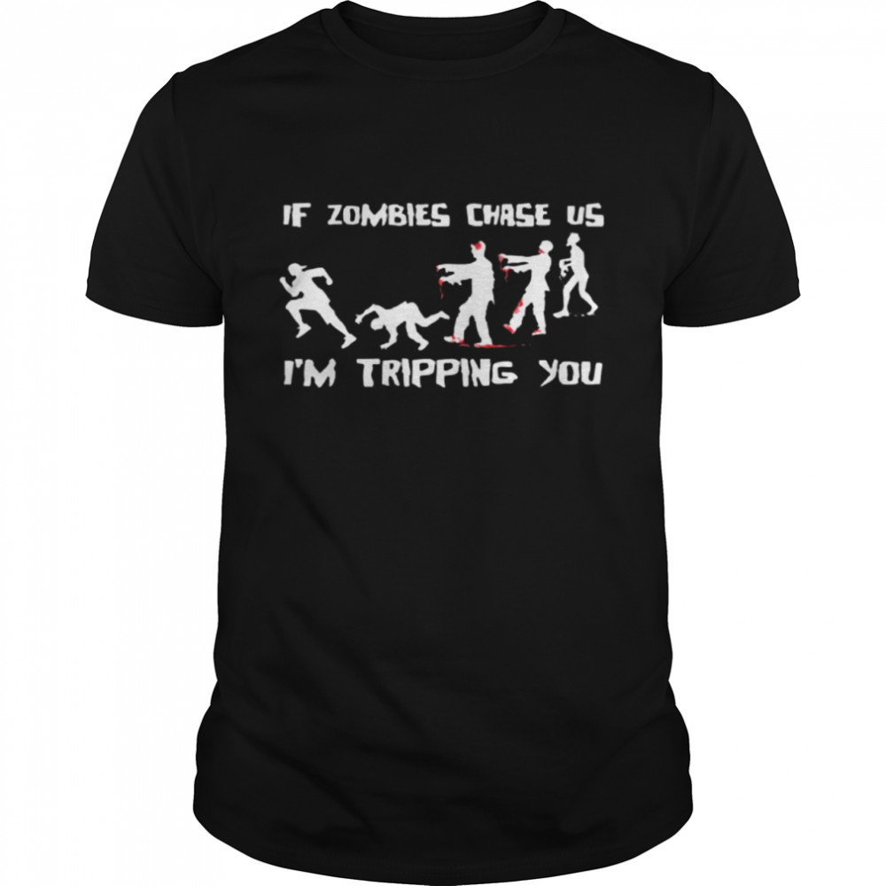 If Zombies Chase Us Im Tripping You Funny Graphic Novelty Halloween T Shirt