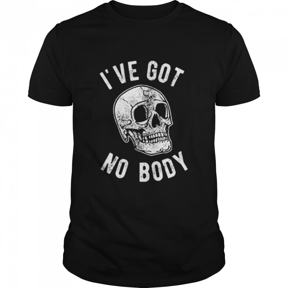 Ive Got No Body Tshirt