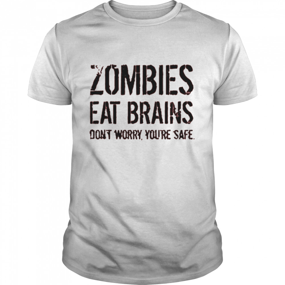 Zombies Eat Brains So You’re Safe T Shirt
