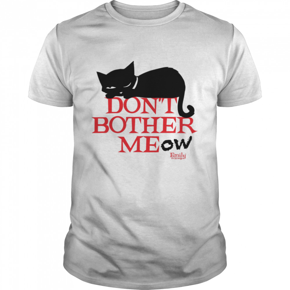 Don’t Bother Meow emily the strange shirt