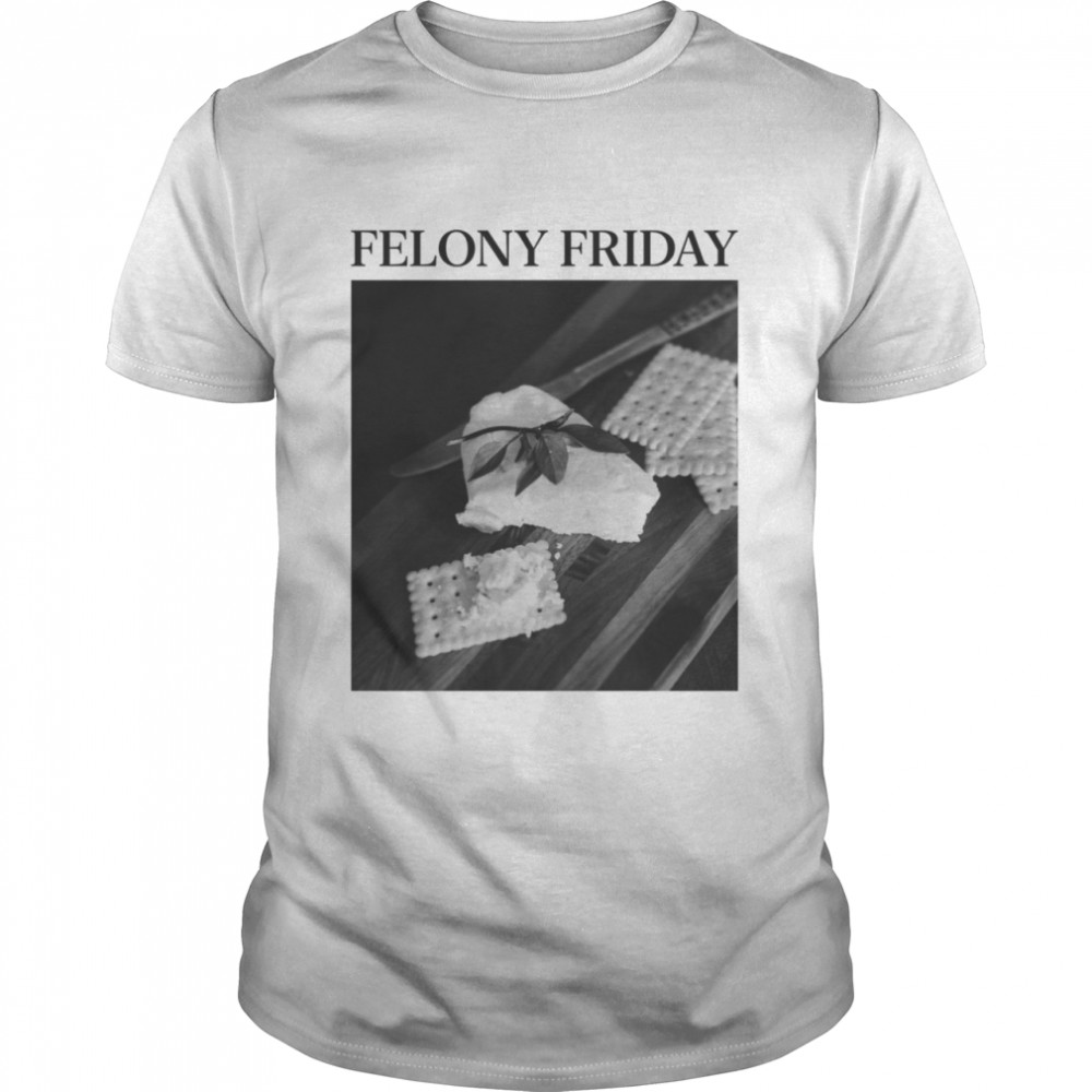 Felony Friday shirt