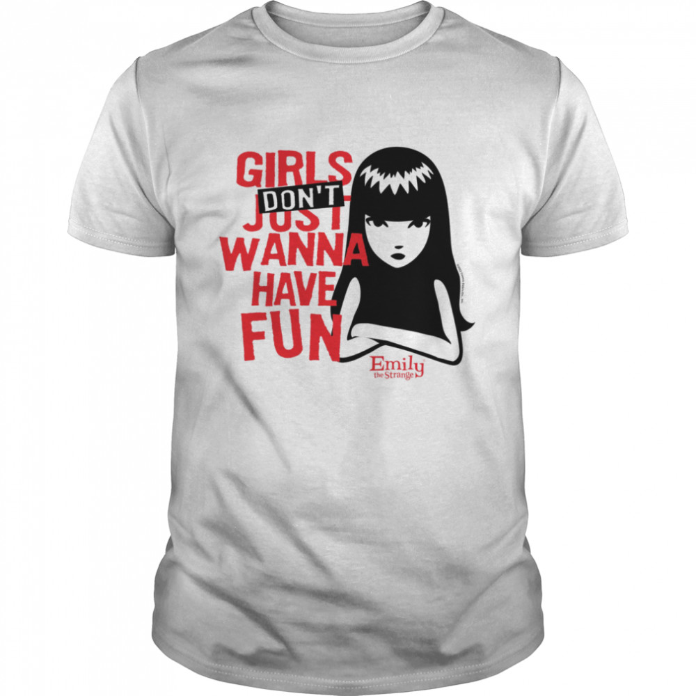 Girls dont just wanna have fun emily the strange shirt