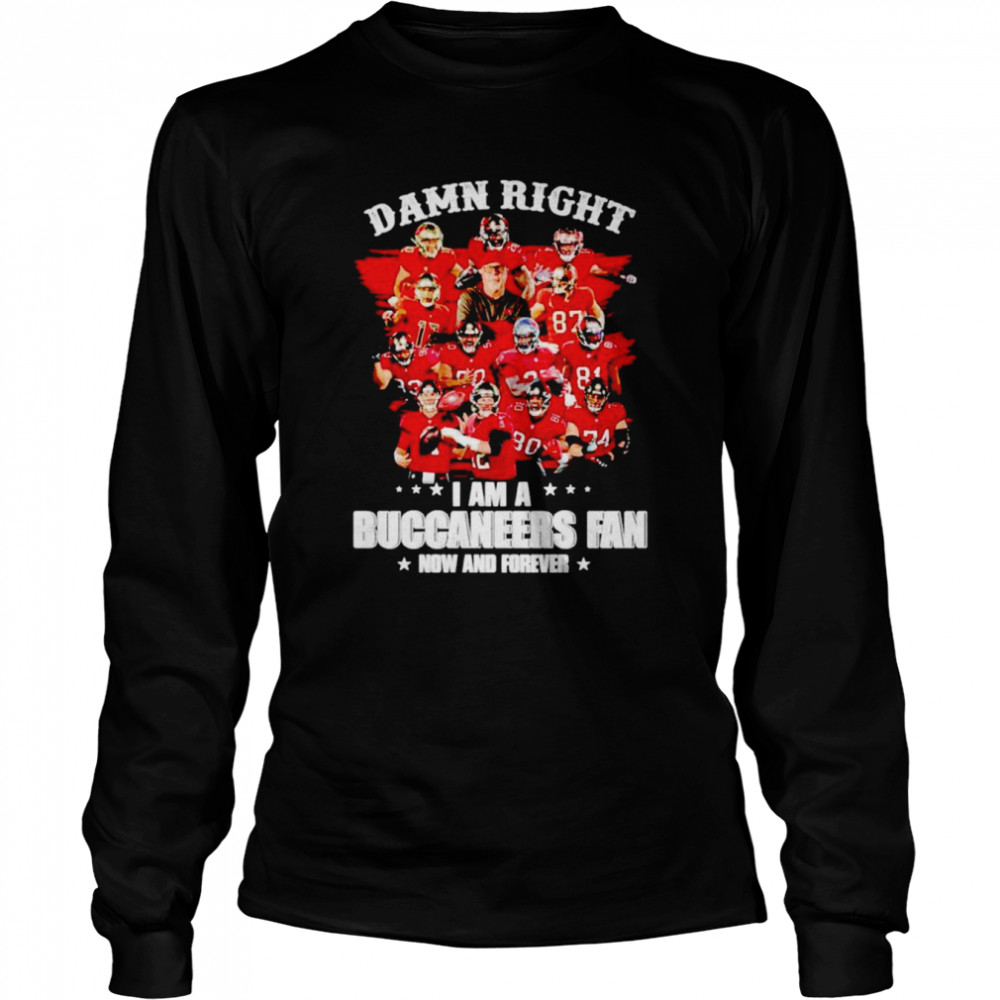Damn Right I Am A Buccaneers Fan Now And Forever T-Shirt Long Sleeved T-Shirt